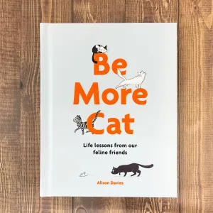 Be More Cat: Life Lessons from Our Feline Friends